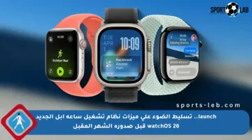 launch.. تسليط الضوء على ميزات نظام تشغيل ساعة أبل الجديد watchOS 26 قبل صدوره الشهر المقبل